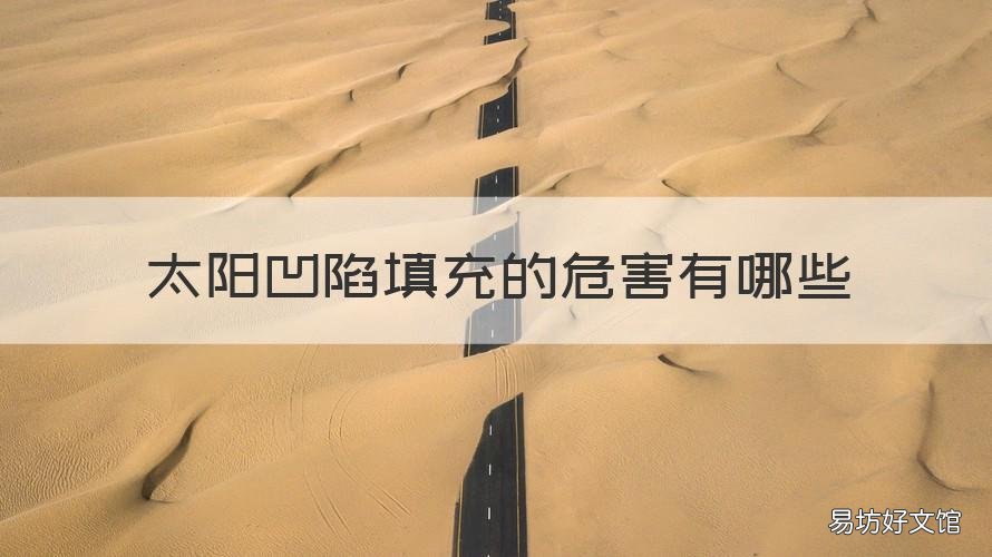 太阳凹陷填充的危害有哪些 太阳凹陷脂肪填充的危害