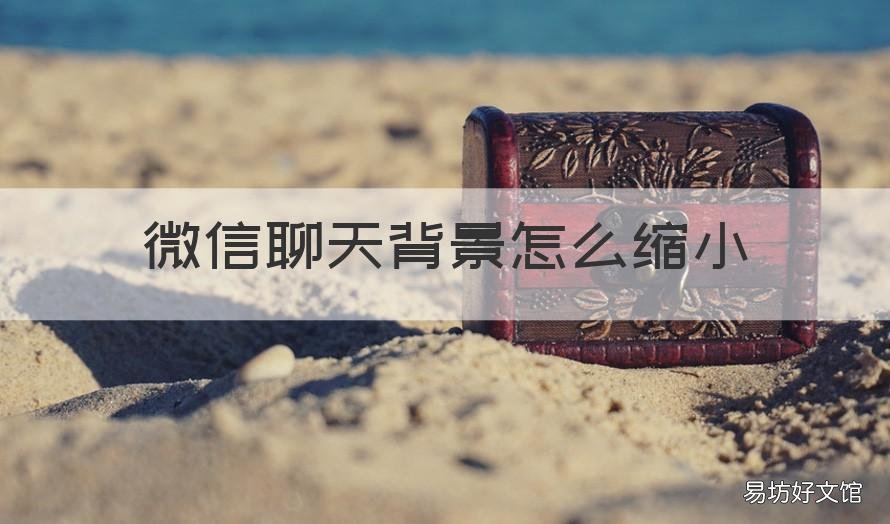 微信聊天背景怎么缩小 微信聊天背景缩小图片