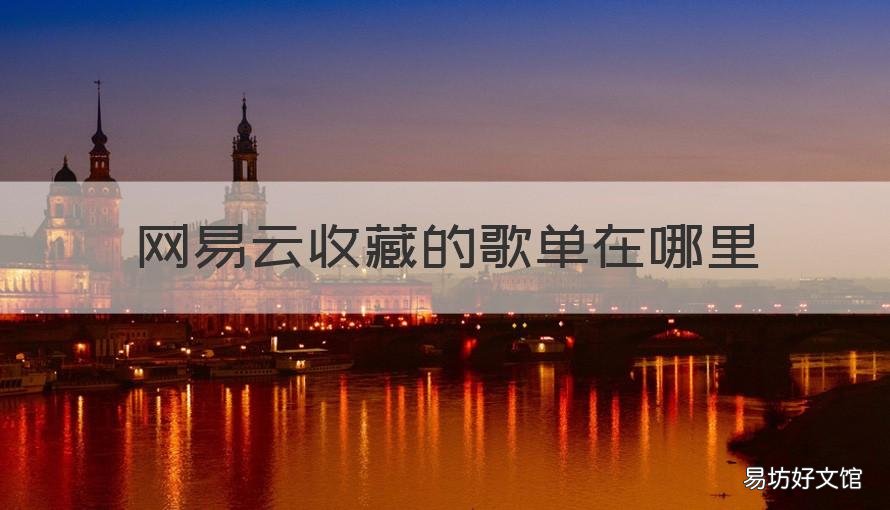 网易云收藏的歌单在哪里 网易云收藏的歌单在哪里查看