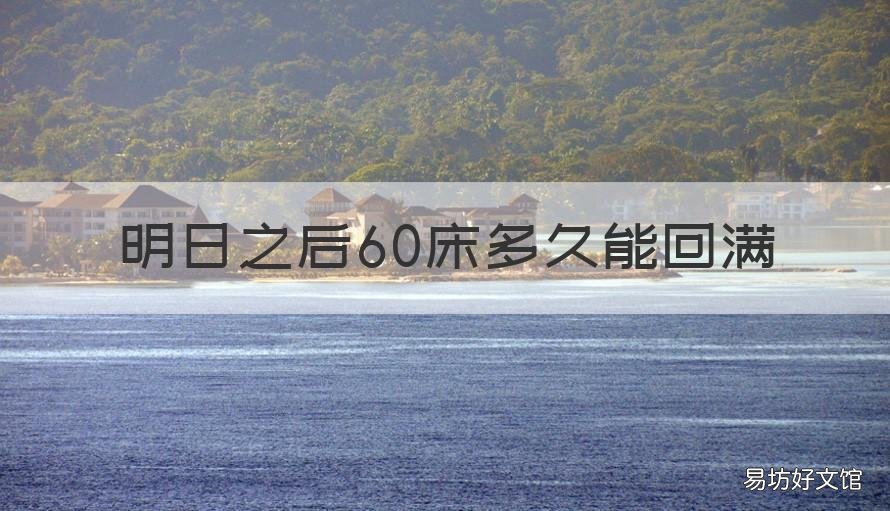 明日之后60床多久能回满 明日之后多长时间睡满60床