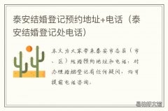 泰安结婚登记预约地址+电话 泰安领结婚证预约