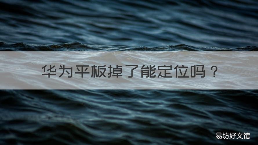 华为平板掉了能定位吗 华为平板掉了怎么定位