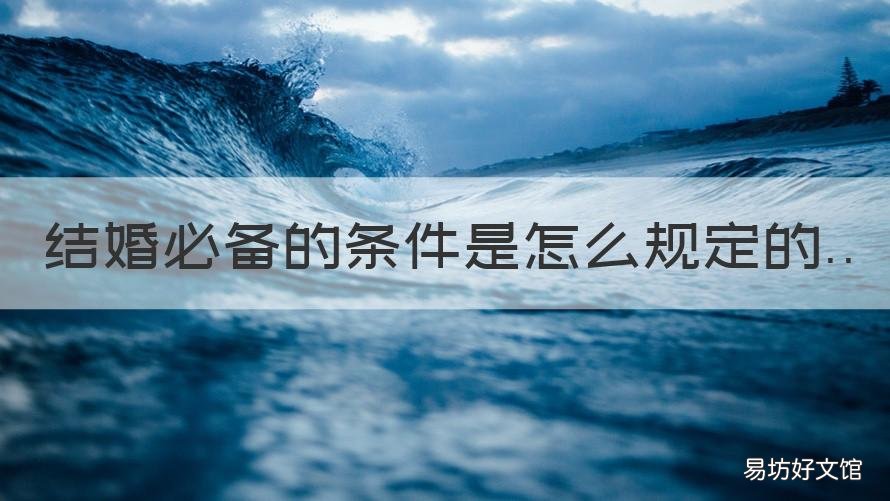 结婚必备的条件是怎么规定的 结婚必备的条件是怎么规定的呢