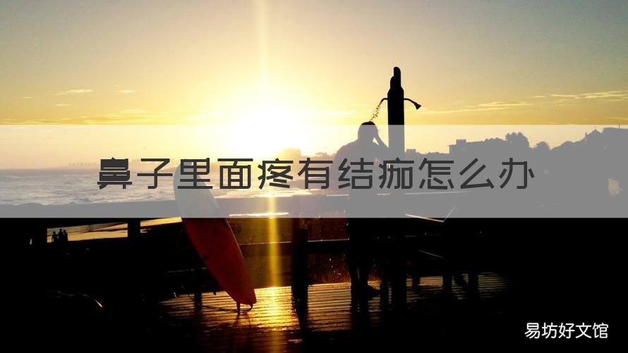 鼻子里面疼有结痂怎么办 鼻子里疼有结痂怎么回事
