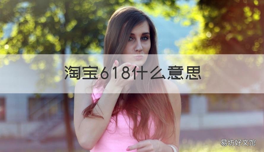 淘宝618什么意思 淘宝618是