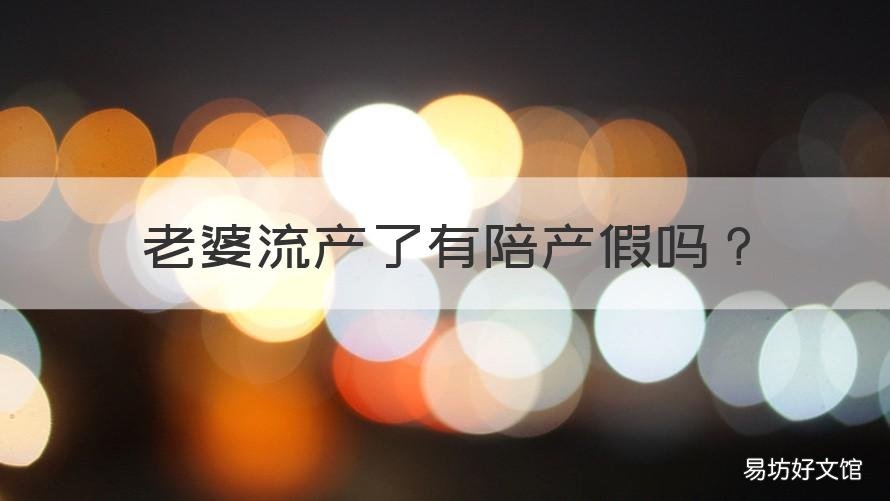 老婆流产了有陪产假吗 老婆人流有没有陪产假