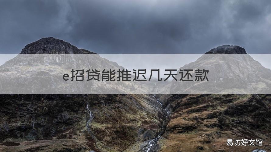 e招贷能推迟几天还款 e招贷到期还款可以晚几天吗