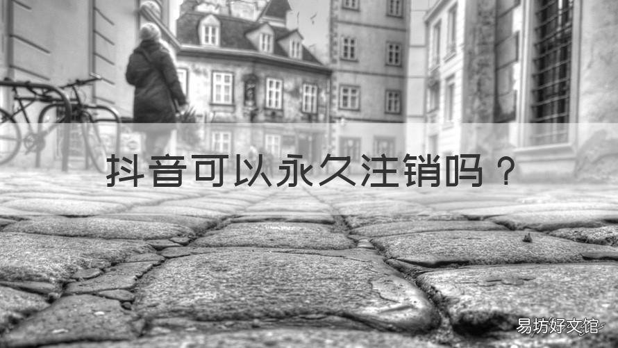 抖音可以永久注销吗 抖音可以彻底注销吗