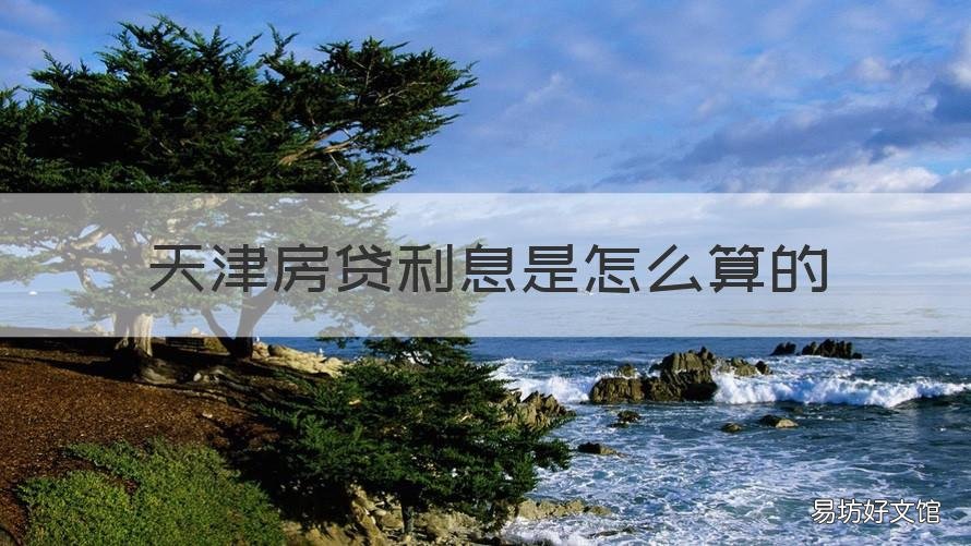 天津房贷利息是怎么算的 天津房贷计算