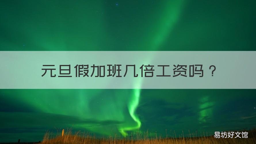 元旦假加班几倍工资吗 元旦加班算几倍