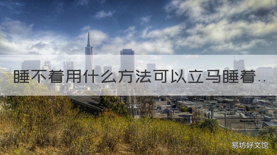 睡不着用什么方法可以立马睡着 睡不着用什么方法可以立马睡觉