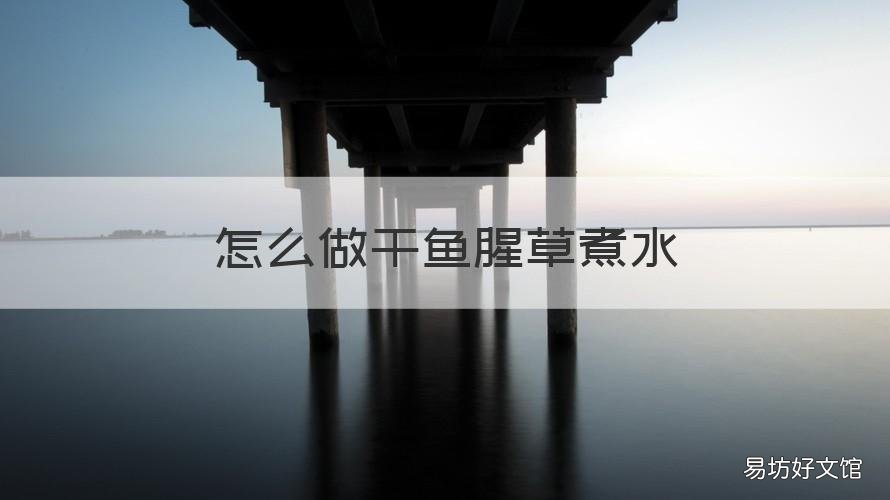 怎么做干鱼腥草煮水 怎么做干鱼腥草煮水喝最好