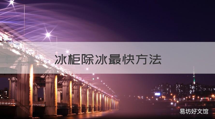 冰柜除冰最快方法 雪柜除冰最快方法