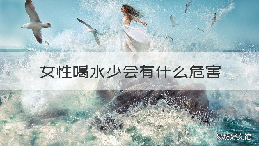 女性喝水少会有什么危害 女生喝水少有什么坏处