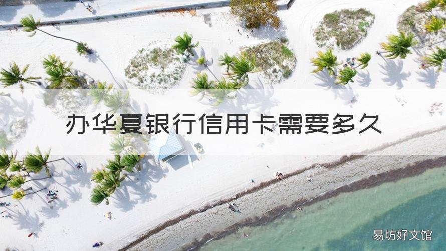 办华夏银行信用卡需要多久 华夏银行的信用卡好办吗