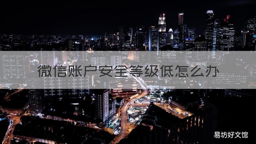 微信账户安全等级低怎么办 微信账户安全等级太低