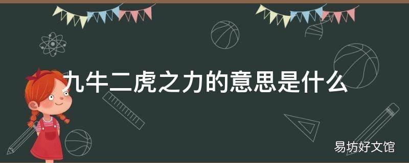 九牛二虎之力的意思是什么 九牛二虎之力的意思是什么视频