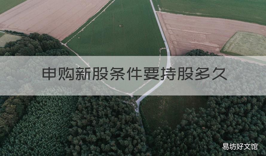 申购新股条件要持股多久 申购新股条件要持股多久才能卖