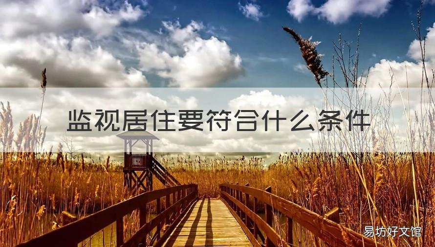 监视居住要符合什么条件 监视居住的居住条件怎么样