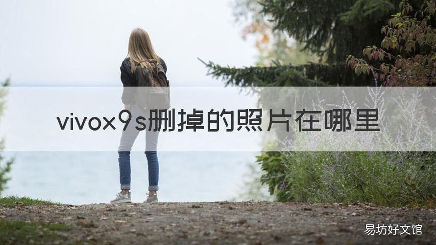 vivox9s删掉的照片在哪里 vivox9i删除的照片去哪找