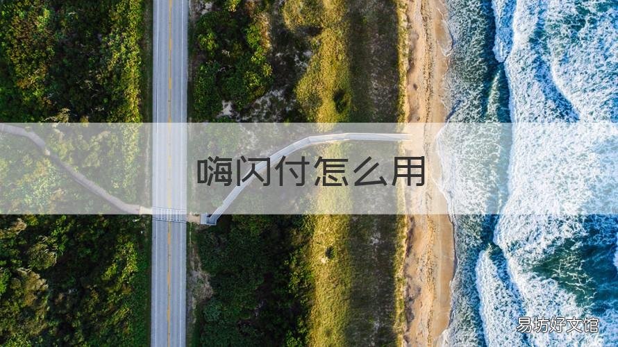嗨闪付怎么用 喔刷闪付怎么用