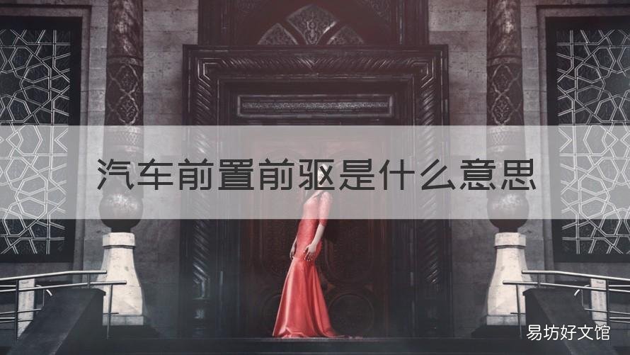 汽车前置前驱是什么意思 前置前驱怎么表示