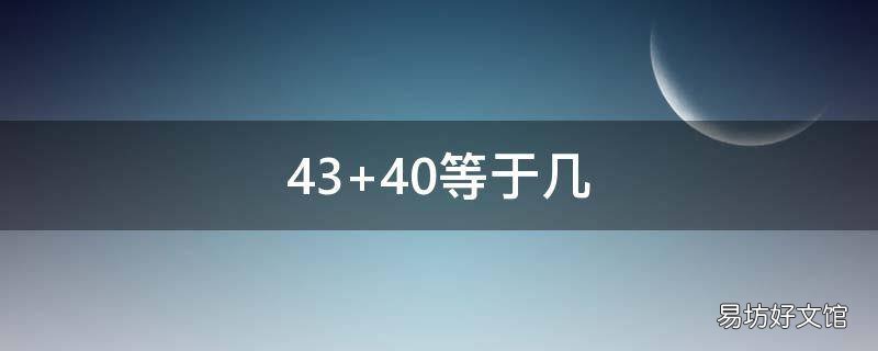 43+40等于几 43+40等于几扩大