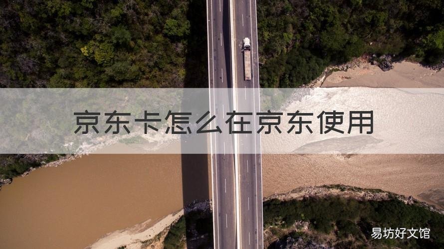 京东卡怎么在京东使用 京东卡怎么在京东使用啊