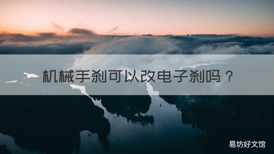 机械手刹可以改电子刹吗 机械手刹改电子手刹