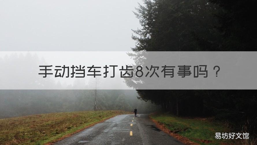 手动挡车打齿8次有事吗 手动挡打几次齿能打坏