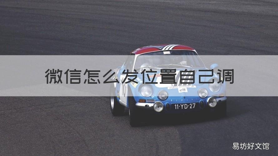 微信怎么发位置自己调 微信发位置怎么改位置