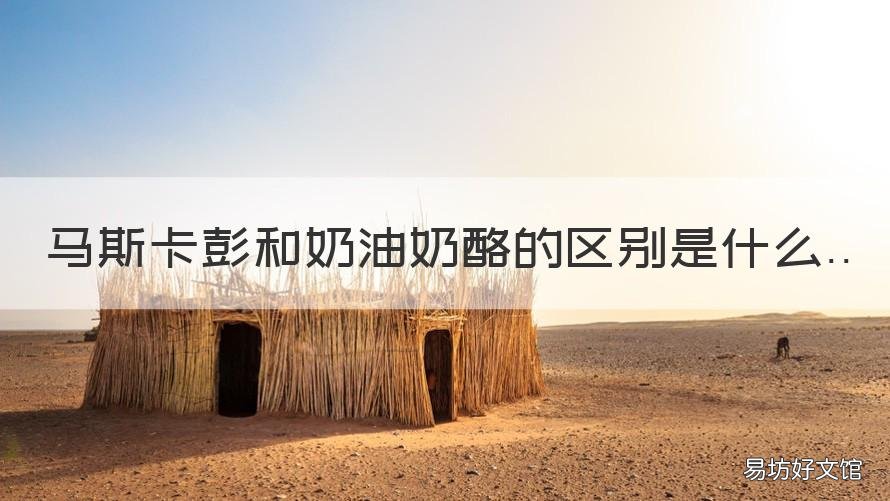 马斯卡彭和奶油奶酪的区别是什么 马斯卡彭奶酪和马斯卡彭干酪的区别