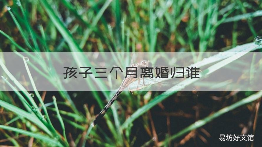 孩子三个月离婚归谁 孩子三个月离婚归谁管