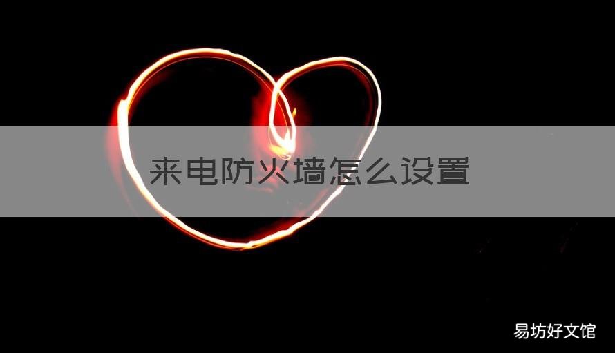 来电防火墙怎么设置 怎么设置来电防火墙是停机