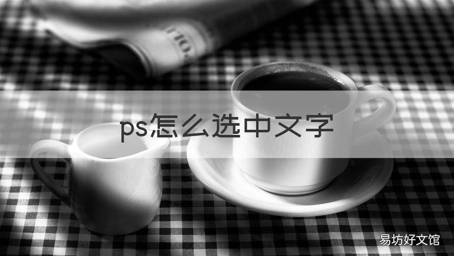 ps怎么选中文字 ps怎么选中文字图层