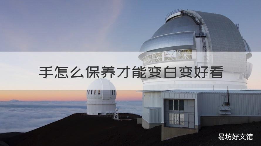 手怎么保养才能变白变好看 怎样保养双手更白