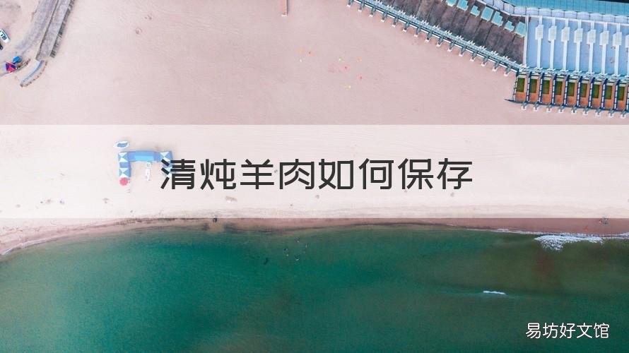 清炖羊肉如何保存 羊肉煮熟保存
