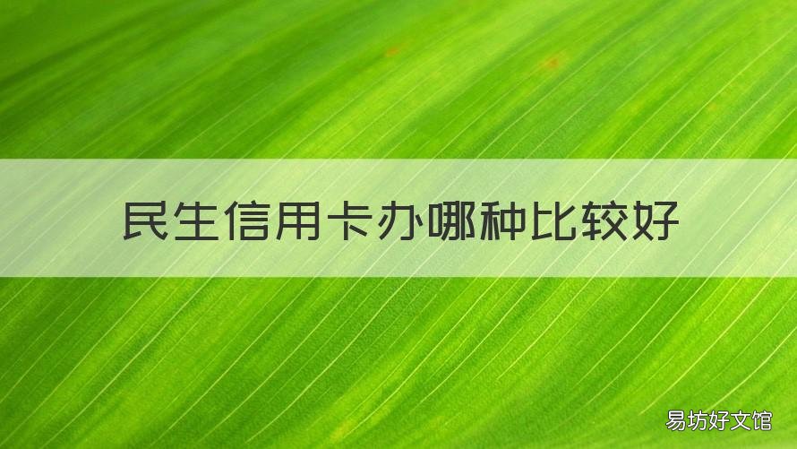 民生信用卡办哪种比较好 民生信用卡办哪种比较好一点