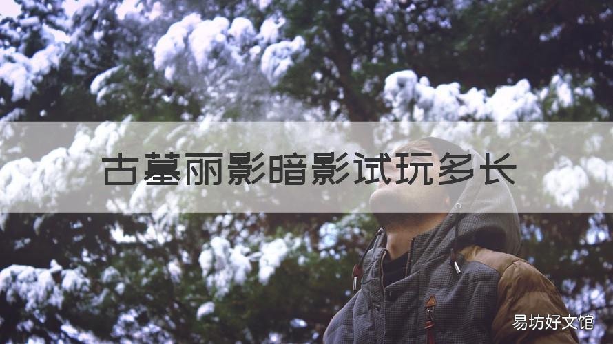 古墓丽影暗影试玩多长 古墓丽影暗影试玩版多少g