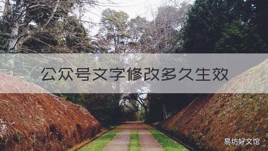 公众号文字修改多久生效 微信公众号修改字多久时间生效