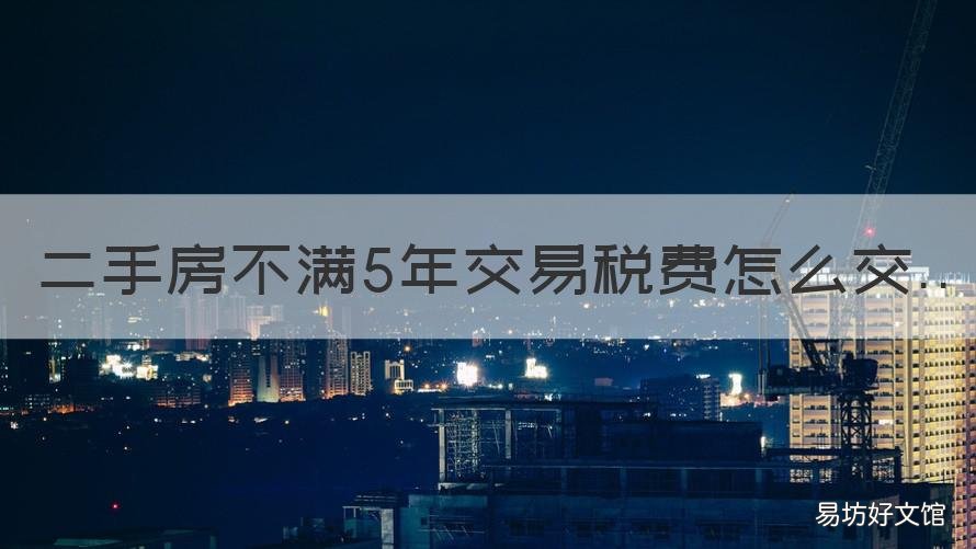 二手房不满5年交易税费怎么交