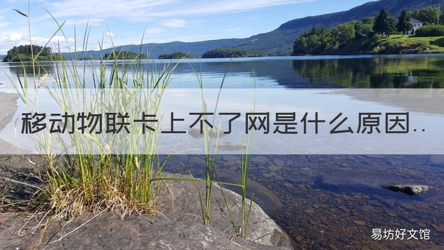 移动物联卡上不了网是什么原因 移动物联卡不能用怎么办