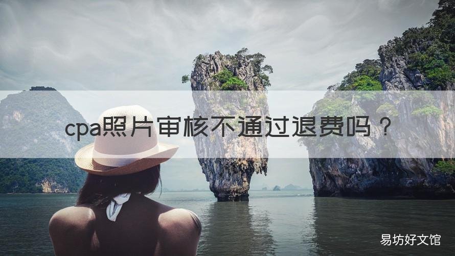 cpa照片审核不通过退费吗 cpa照片审核未通过会短信通知吗