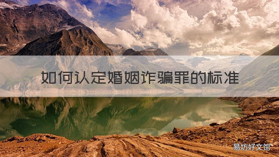如何认定婚姻诈骗罪的标准 如何认定婚姻诈骗罪的标准是