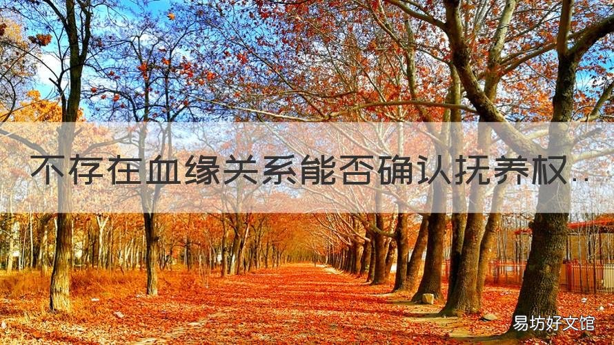 不存在血缘关系能否确认抚养权 如果没有血缘关系还需抚养吗