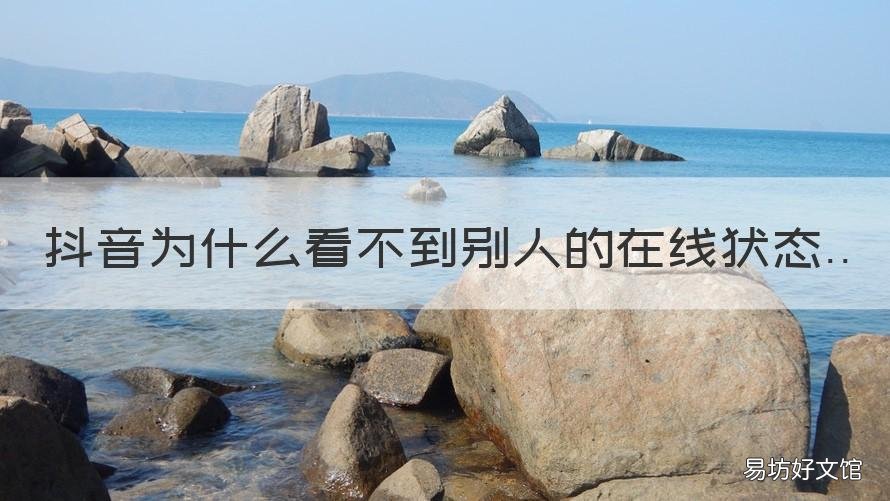抖音为什么看不到别人的在线状态 抖音为什么看不到别人在线的头像