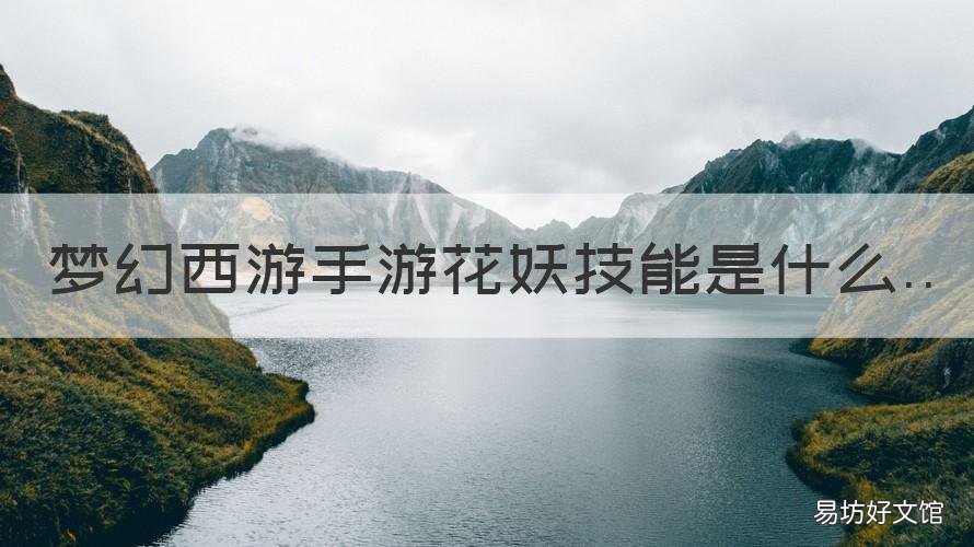 梦幻西游手游花妖技能是什么 梦幻西游 花妖
