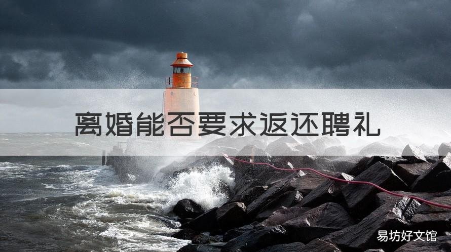 离婚能否要求返还聘礼 关于离婚后彩礼返还的规定