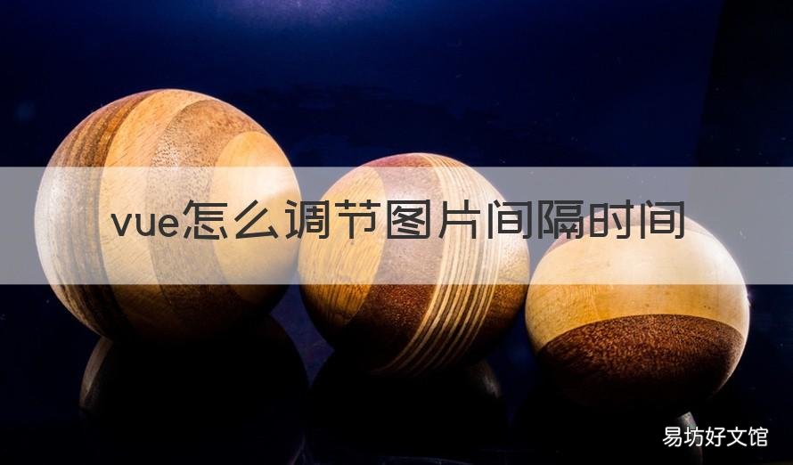 vue怎么调节图片间隔时间 vue照片怎么加时长