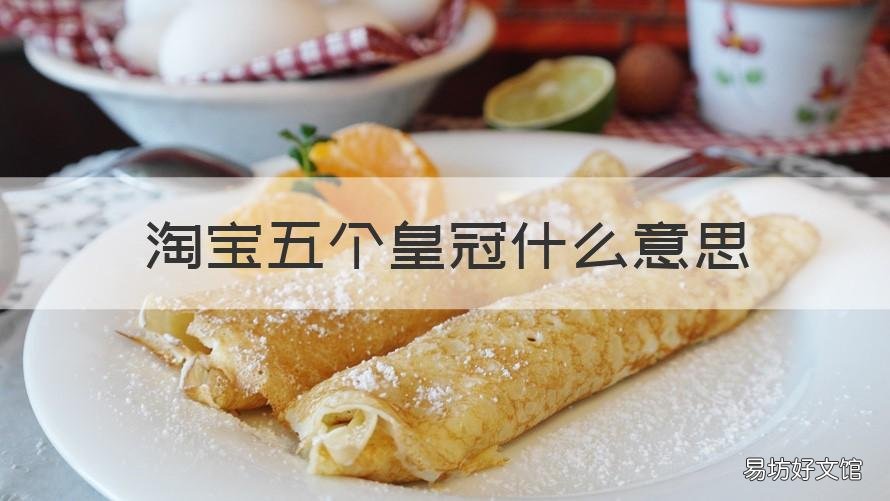 淘宝五个皇冠什么意思 淘宝五个皇冠什么意思呀